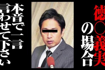 【本音で一言】徳〇義実の場合