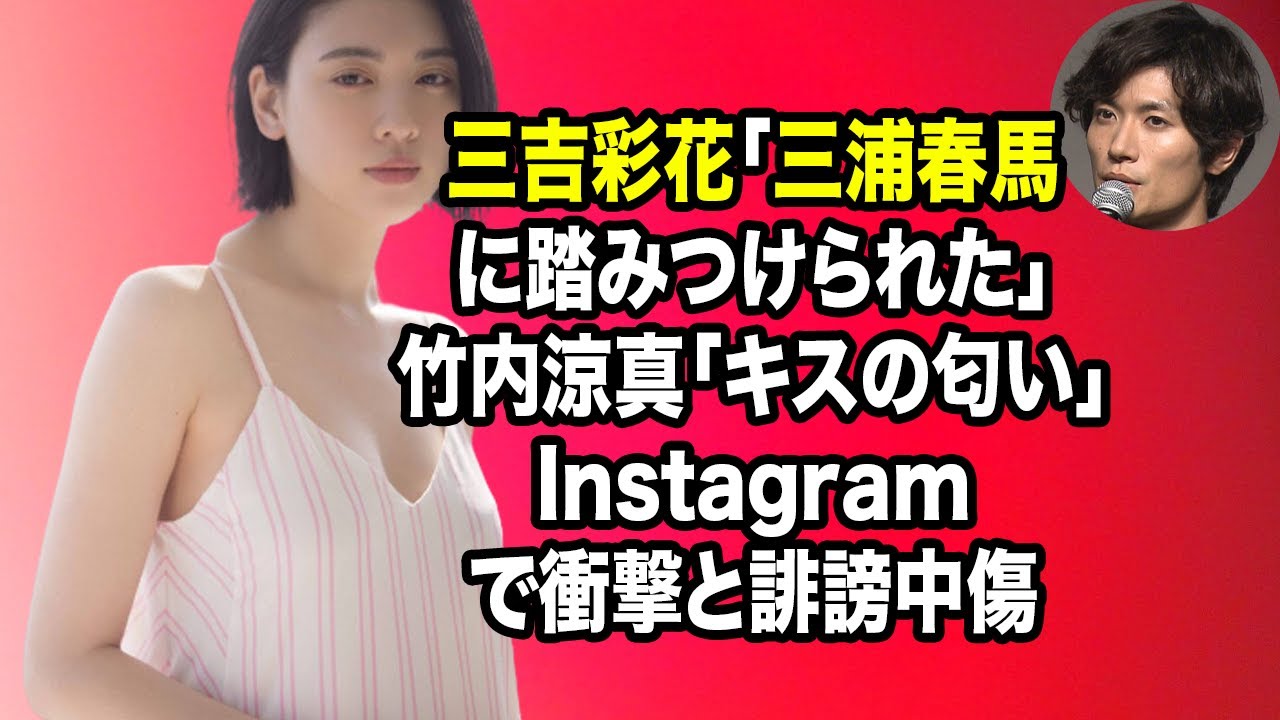 無料 芸能 ニュース 24時間 | 三吉彩花「三浦春馬に踏みつけられた」竹内涼真「キスの匂い」Instagramで衝撃と誹謗中傷