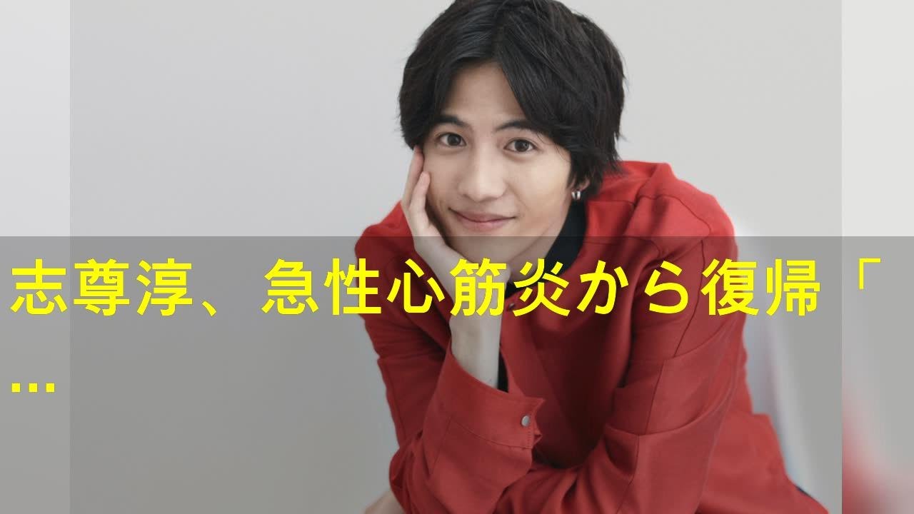 志尊淳、急性心筋炎から復帰「生きていられるだけで幸せ」 退院後に増量も「この仕事を始めてからピークくらい」