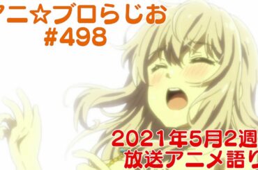【2021年5月2週目放送のアニメの感想を語る！】アニ☆ブロらじお #498(youtube配信第35回)