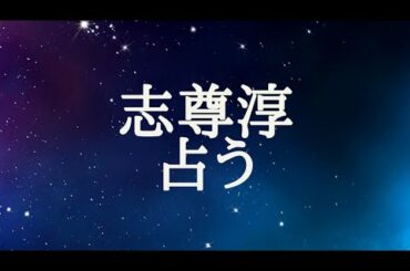 【占い】志尊淳をタロット占いでみた