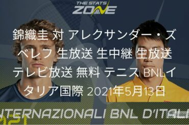 【ライブ配信】 錦織圭 対 アレクサンダー・ズベレフ 「BNLイタリア国際」「錦織圭 vs アレクサンダー・ズベレフ」 のテレビ放送・インターネットライブ中継