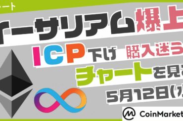 【仮想通貨】イーサリアム爆上！？ICP下げ、購入タイミング迷う【チャートを見る】【5月12日】