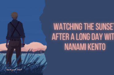 watching the sunset after a long day with nanami kento [a playlist]