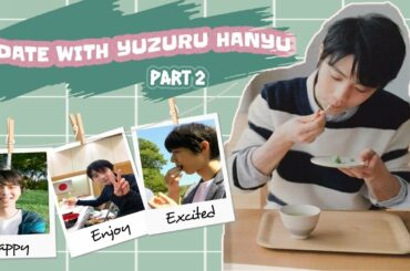 YUZURU HANYU (羽生 結弦): A DATE WITH YUZURU HANYU (PART 2)