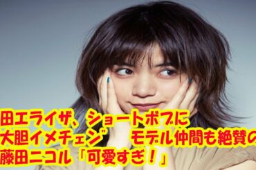 池田エライザ、ショートボブに“大胆イメチェン”　モデル仲間も絶賛の嵐　藤田ニコル「可愛すぎ！」