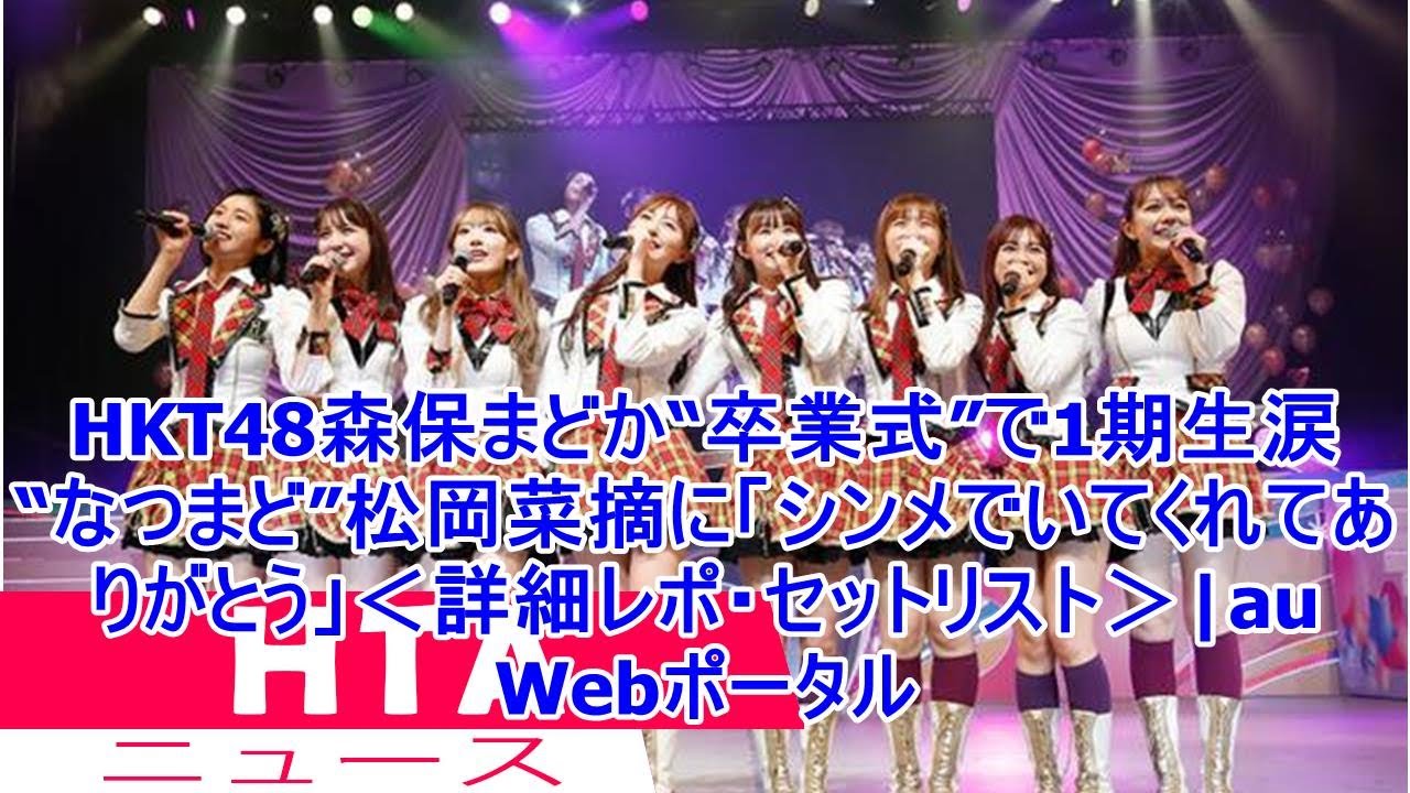 HKT48森保まどか“卒業式”で1期生涙 “なつまど”松岡菜摘に「シンメでいてくれてありがとう」<詳細レポ・セットリスト>|au Webポータル