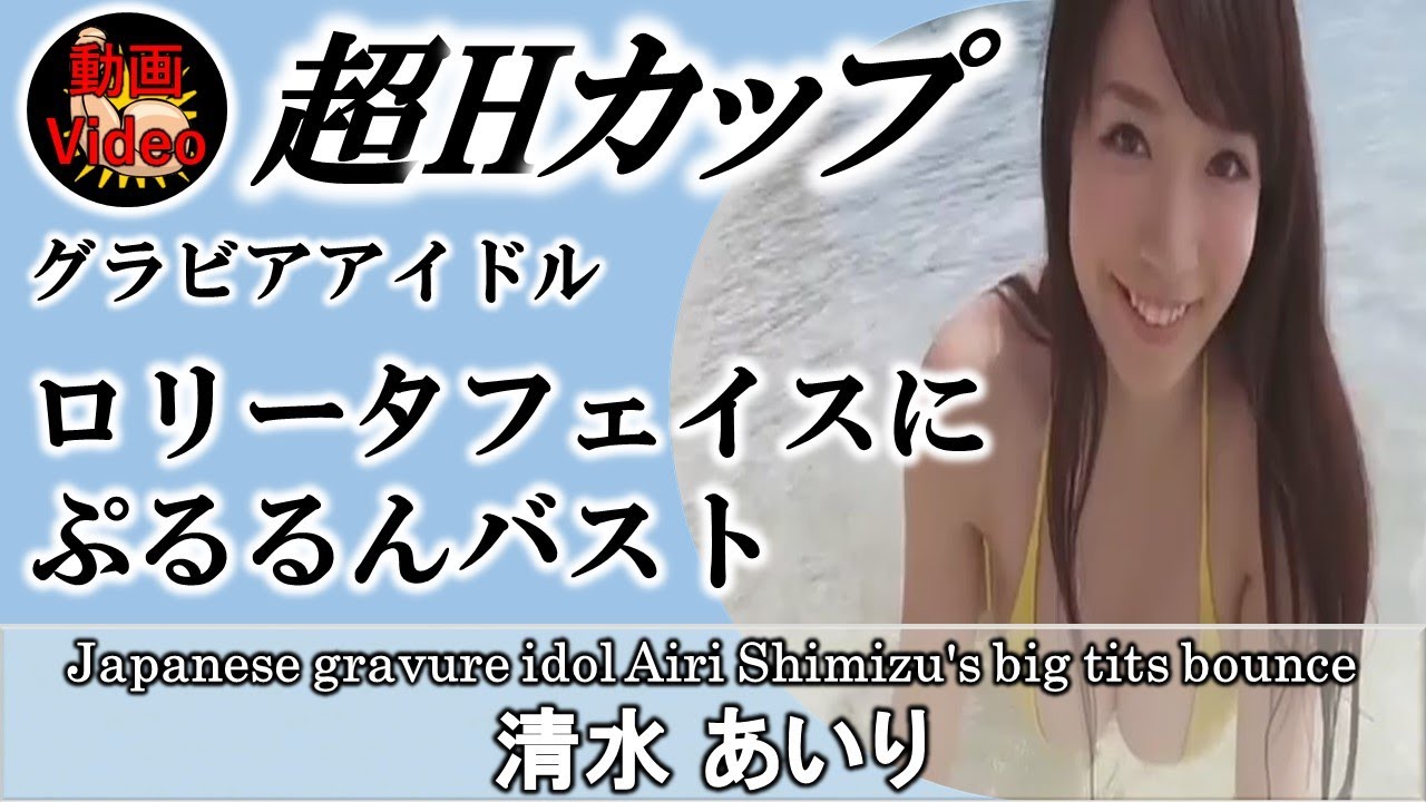 グラドル 幼な顔のあいりちゃんのHカップがぷるんぷるん♡【揺れるシリーズ】