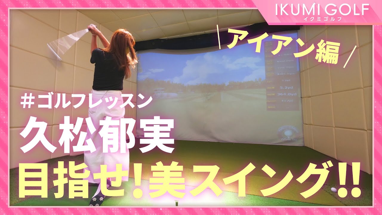 【ゴルフレッスン】久松郁実の目指せ美スイング!!(アイアン編)
