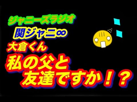 ★ジャニーズラジオ★関ジャニ大倉忠義登場!Jk「私の父と友達ですか?!」と仰天質問!!