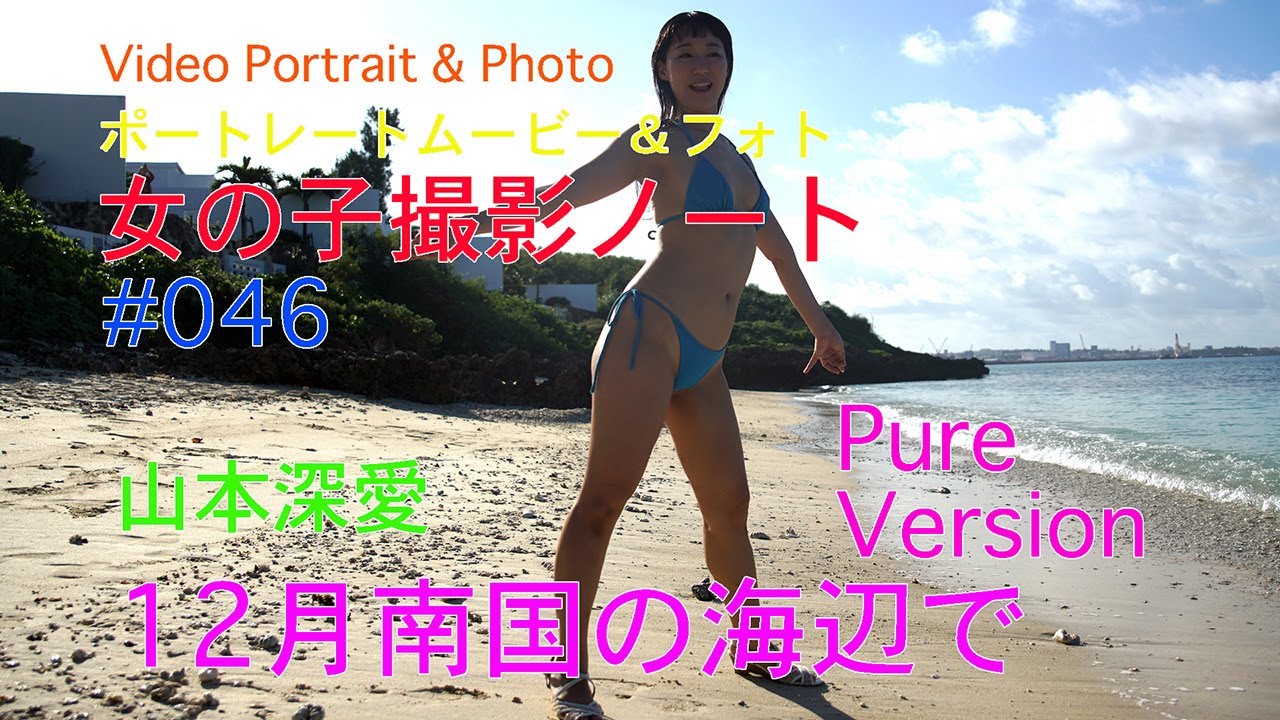【12月南国の海辺でPure Version】Video Portrait & Photo, ポートレートムービー&フォト、山本深愛、【女の子撮影ノート#046】#010をリメイク、南の島で水着に。