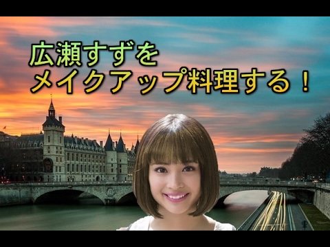 「広瀬すず」をメイクアップ&料理する
