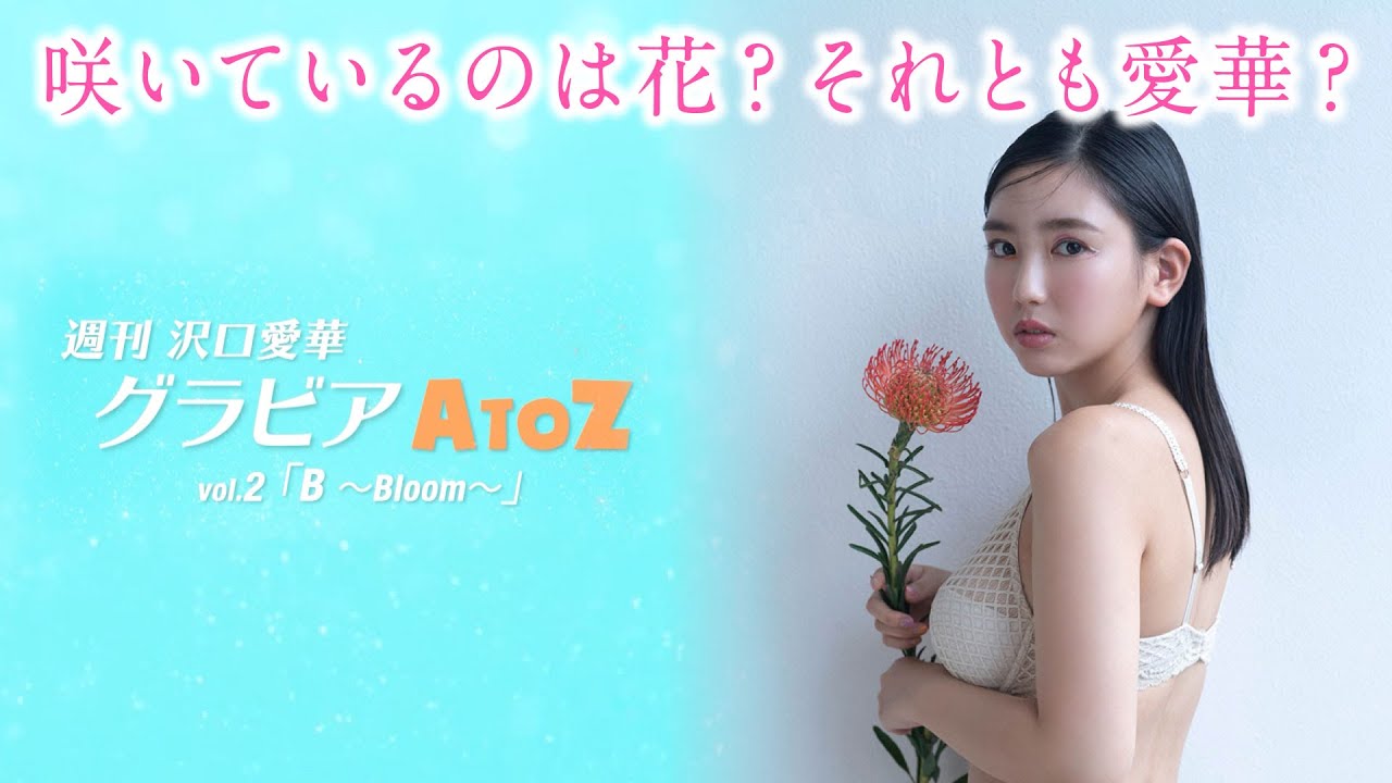 【グラビアA to Z】B ~Bloom~【週刊 沢口愛華】