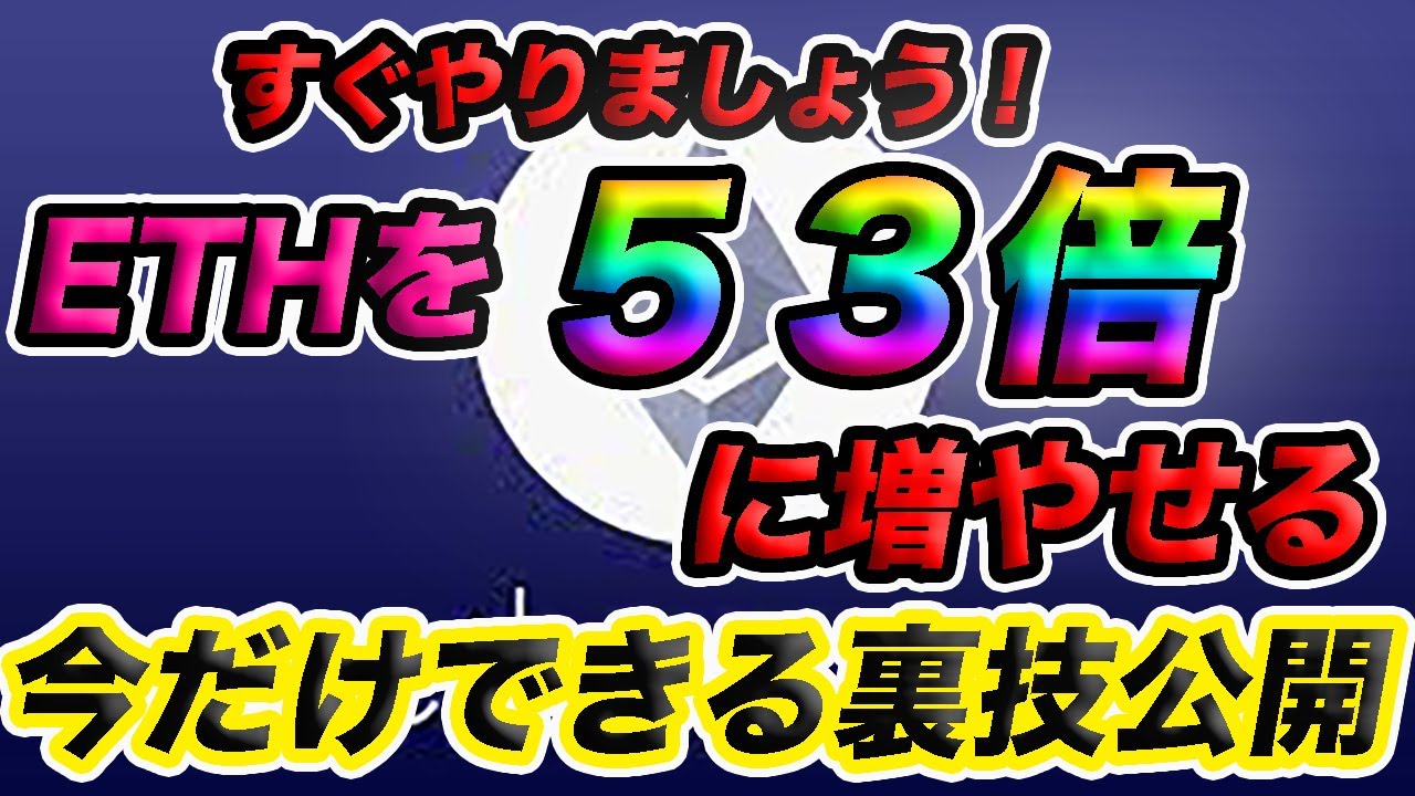 【仮想通貨】ETHを53倍に増やせる今だけ出来る裏技公開!