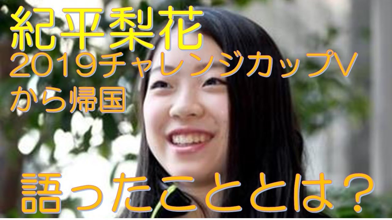 紀平梨花 2019チャレンジカップVから帰国 語ったこととは?