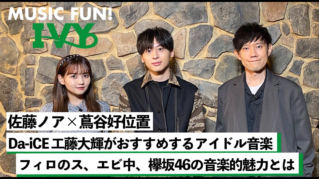 【蔦谷好位置&佐藤ノア】Da-iCE 工藤大輝がおすすめするアイドル音楽 / フィロのス、エビ中、欅坂の音楽的魅力とは【MUSIC FUN! IVY】