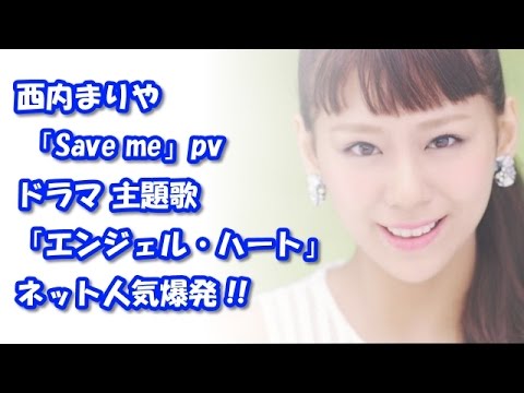 西内まりや pv「Save me」ドラマ 主題歌「エンジェル・ハート」がネットで人気爆発 !!
