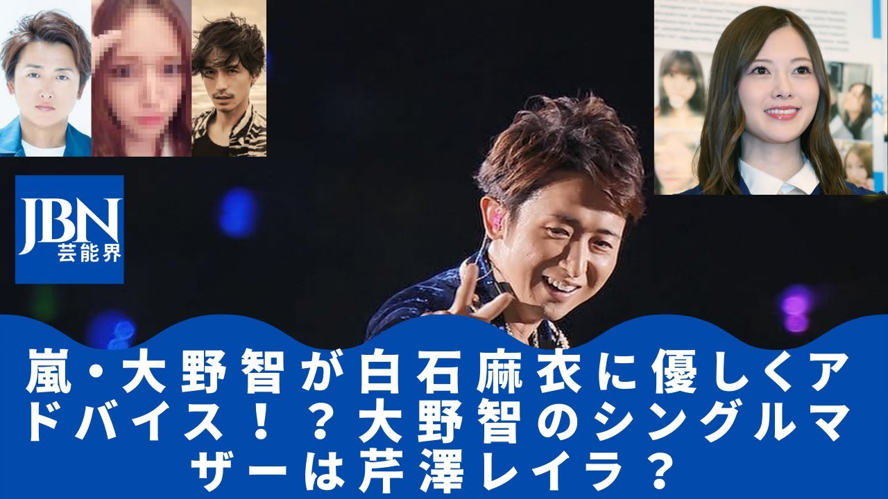 【嵐 】【大野智 】嵐・大野智が白石麻衣に優しくアドバイス!?大野智のシングルマザーは芹澤レイラ?錦戸亮とのカラオケ動画で特定か?