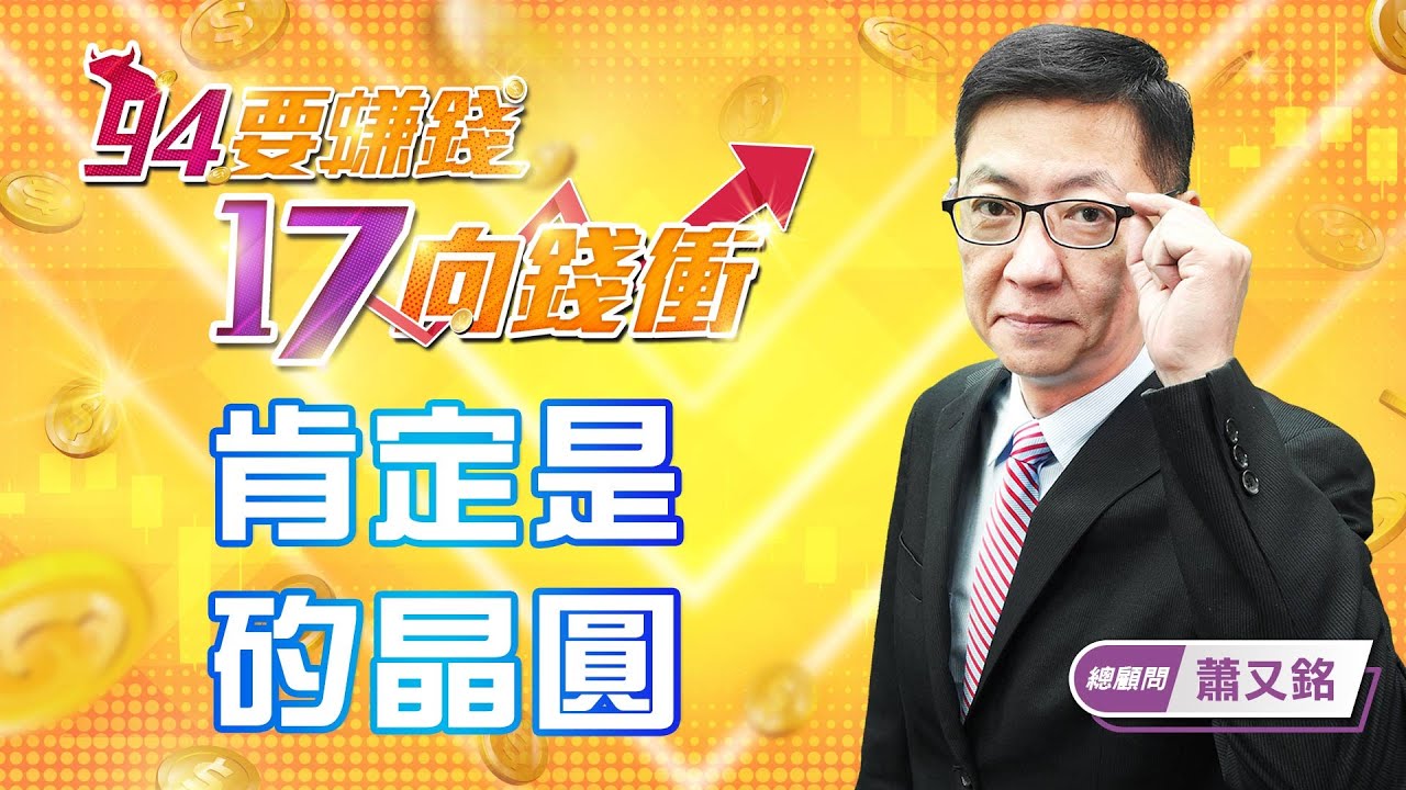 【94要賺錢 17向錢衝】肯定是 矽晶圓|20220421|總顧問 蕭又銘