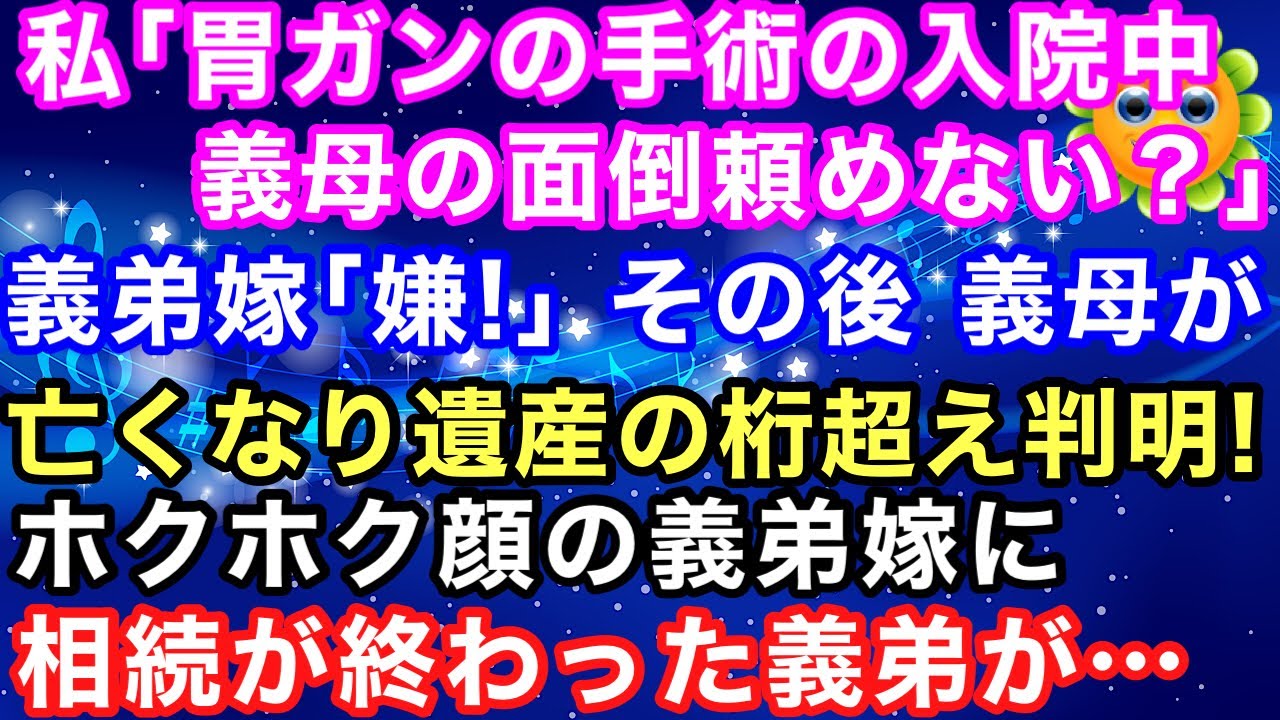 【修羅場】胃ガンで手術する私「入院中、義母の面倒頼めない?」義弟嫁「嫌!」その後、義母が亡くなり相続額9桁超え判明!ホクホク顔の義弟嫁に相続が終わった義弟「じゃ離婚しよっか」義弟嫁「えっ」