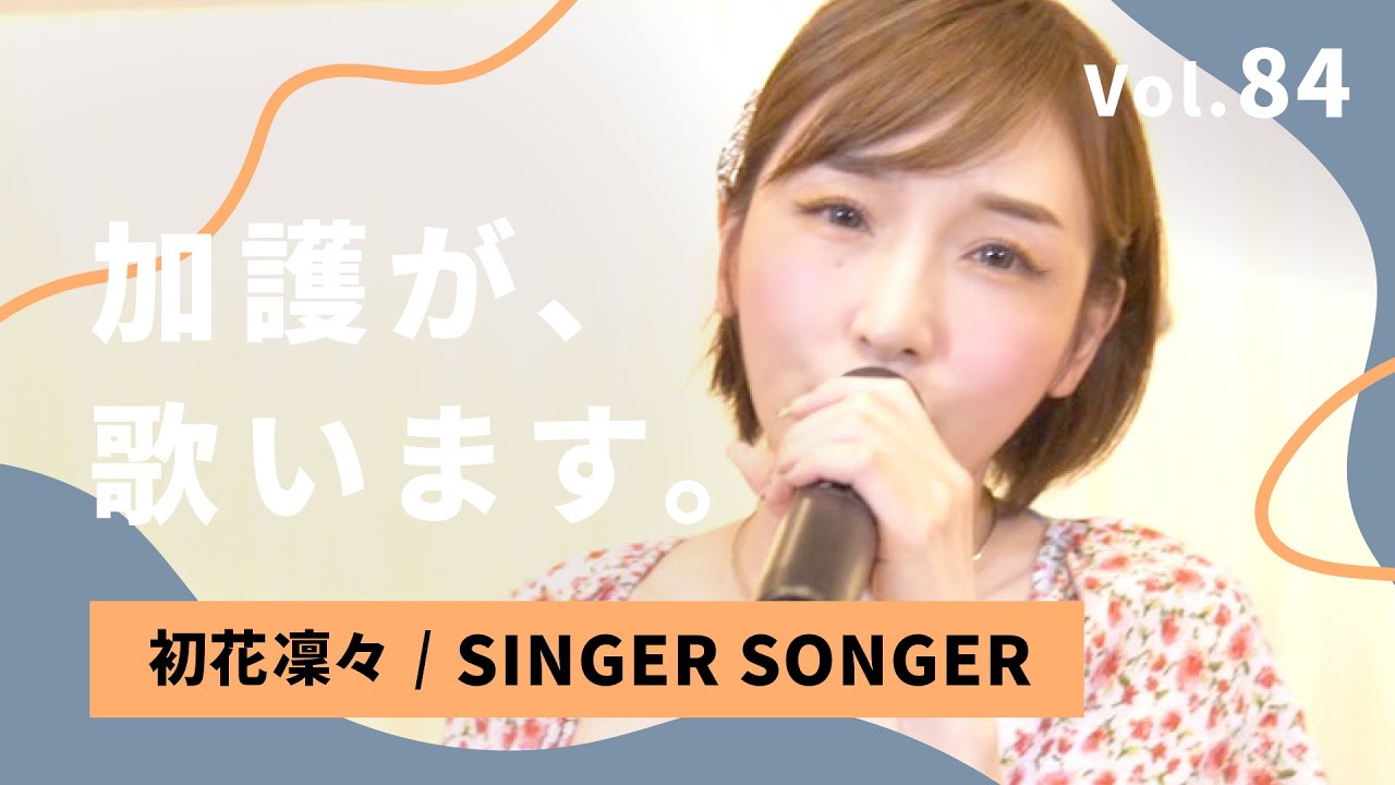 加護が歌います Vol.84【初花凜々 / SINGER SONGER】