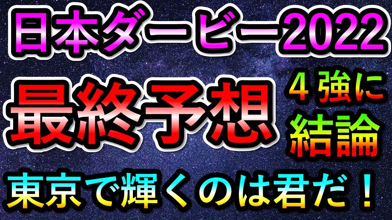 日本ダービー2022 【最終予想】 東京で輝くのは君だ! 4強に結論