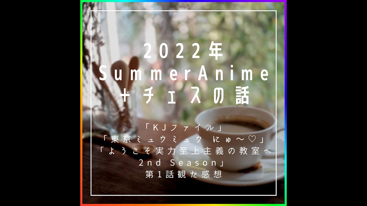 【2022年夏アニメ】「KJファイル」「東京ミュウミュウ にゅ〜♡」「ようこそ実力至上主義の教室へ 2nd Season」第1話視聴した感想。【Kudo's Radio】