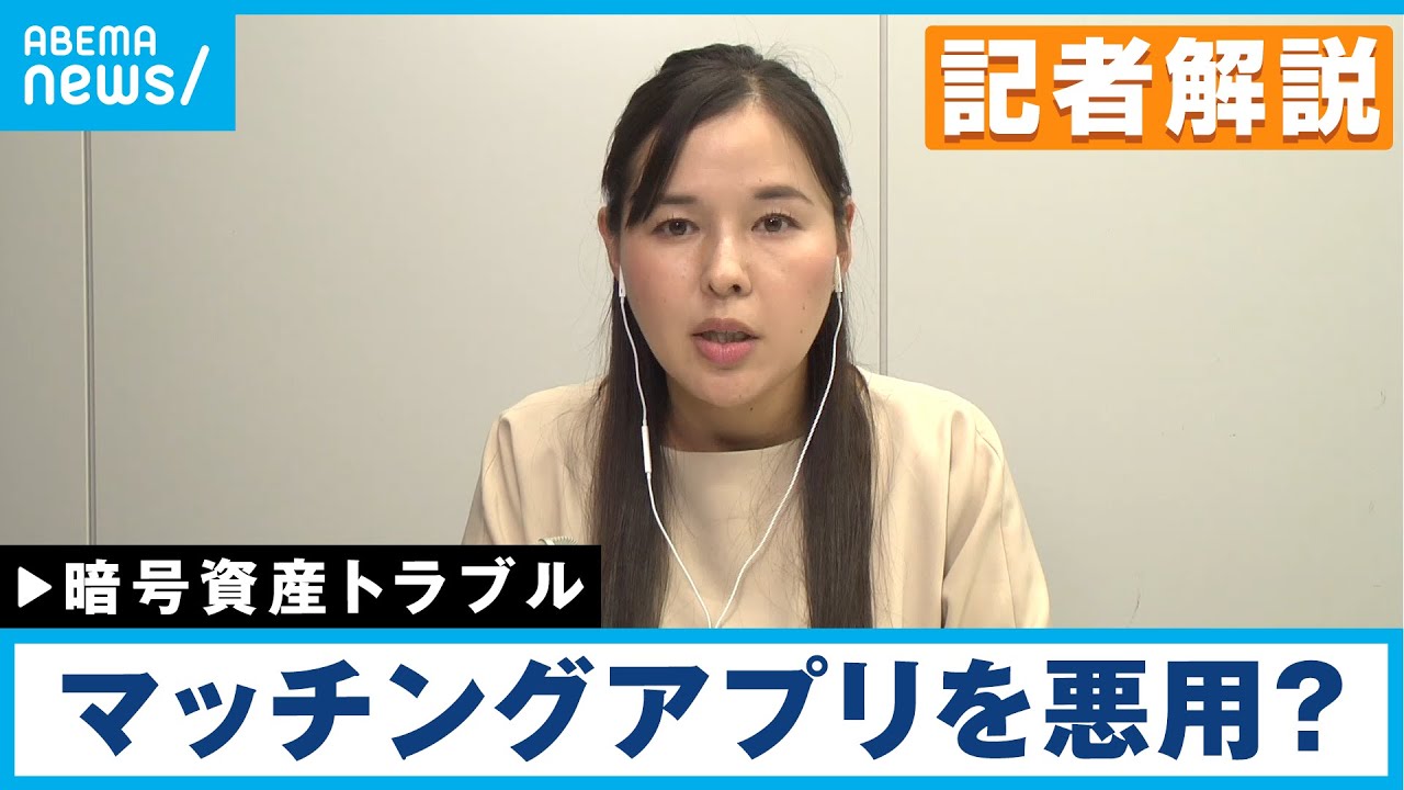 【解説】暗号資産トラブルの半数がマッチングアプリ経由! 会ったことないのに借金して投資│経済部・本田紗衣記者