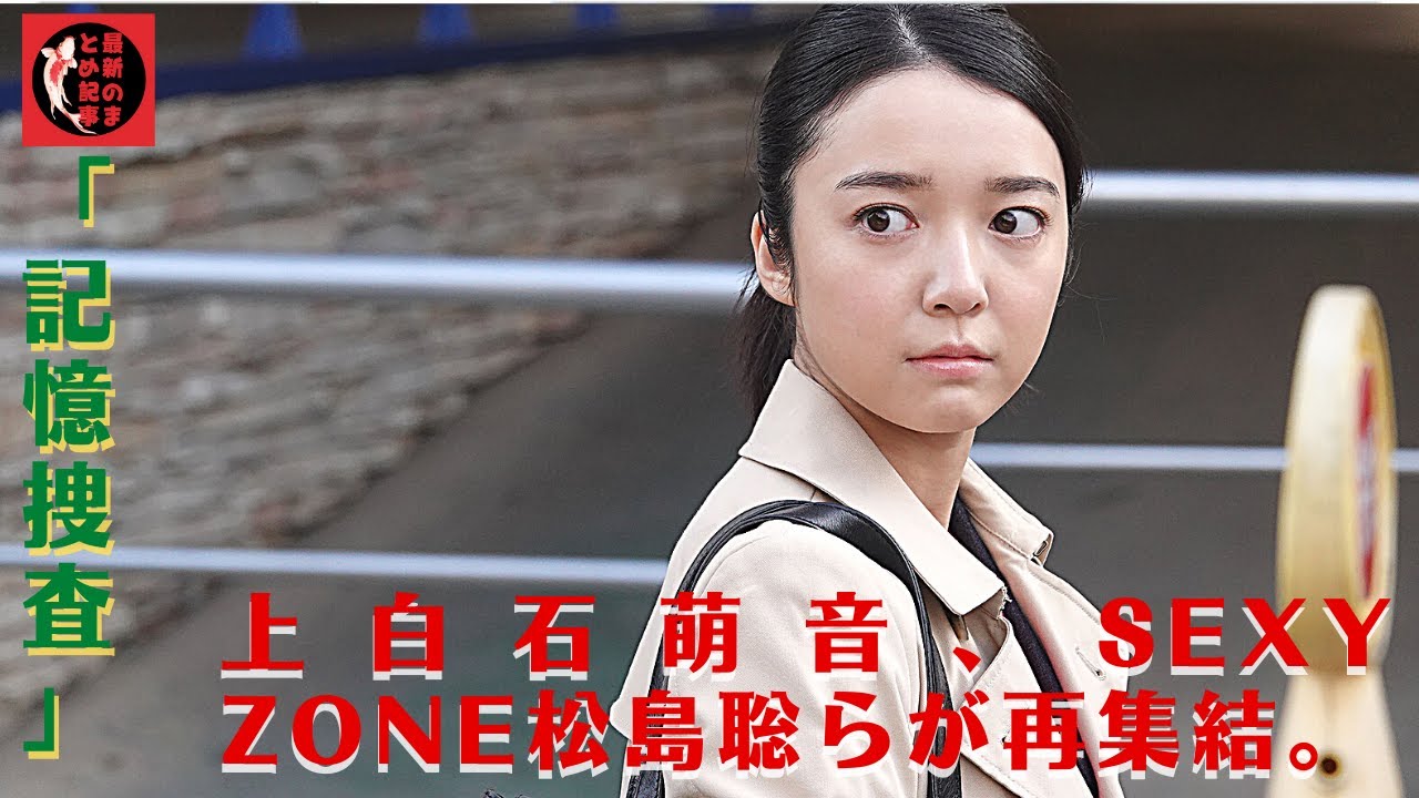「記憶捜査」視聴者の皆様に近い存在として共に考え驚きながら、私も遠山も成長していけたらと思います。上白石萌音、Sexy Zone松島聡らが再集結。