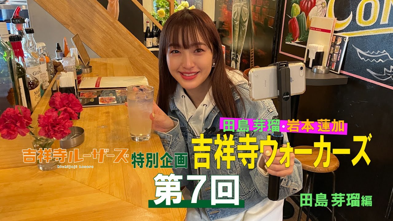 吉祥寺ルーザーズ 特別企画「田島芽瑠・岩本蓮加 吉祥寺ウォーカーズ」 第7回 田島芽瑠編