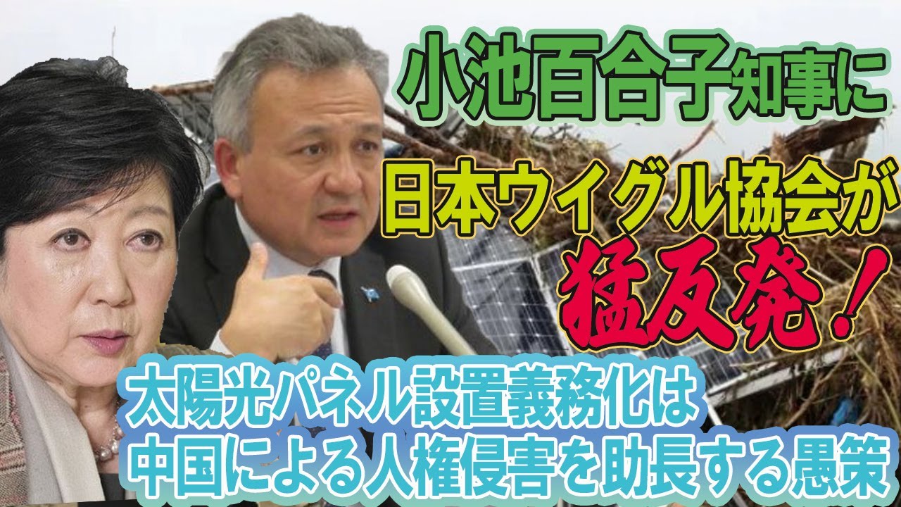 小池百合子知事に、日本ウイグル協会が猛反発!太陽光パネル設置義務化は、中国による人権侵害を助長する愚策