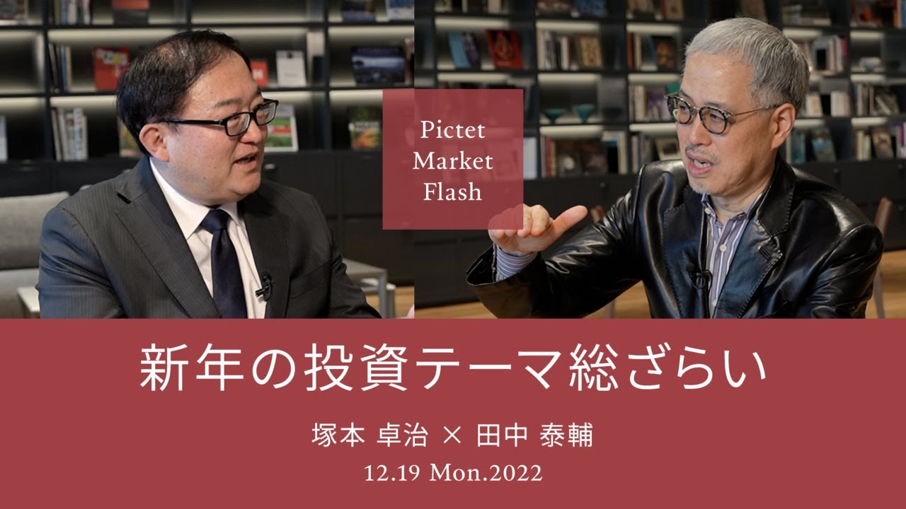 2022/12/19 新年の投資テーマ総ざらい<塚本卓治× 田中泰輔>|Pictet Market Flash