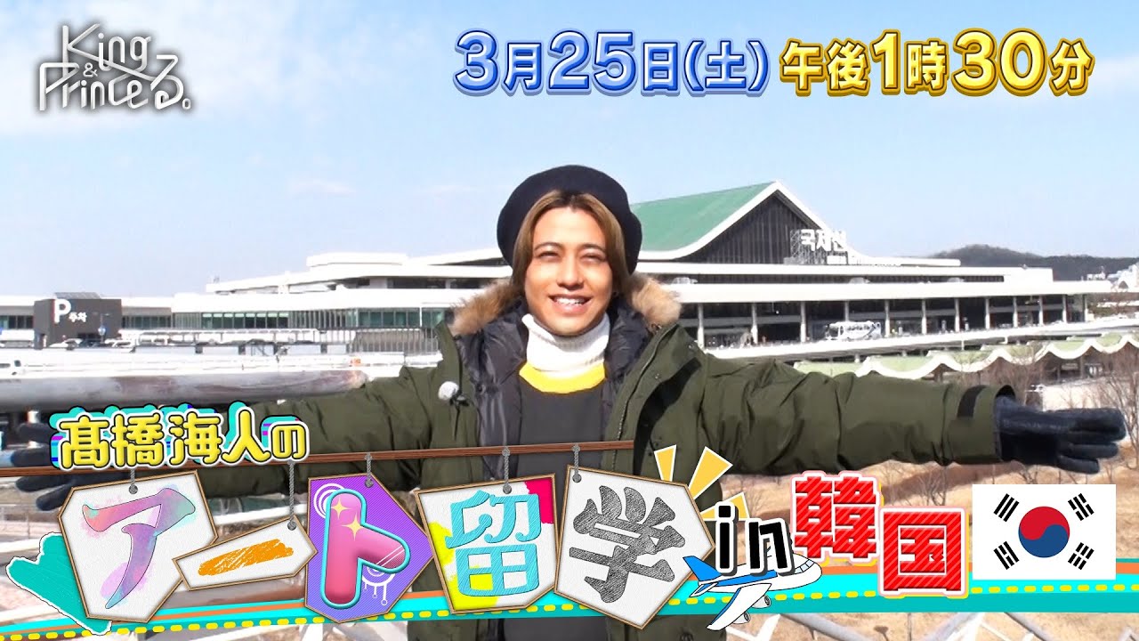 【King & Princeる。】髙橋海人のアート留学 in 韓国 3月25日(土)13:30〜放送
