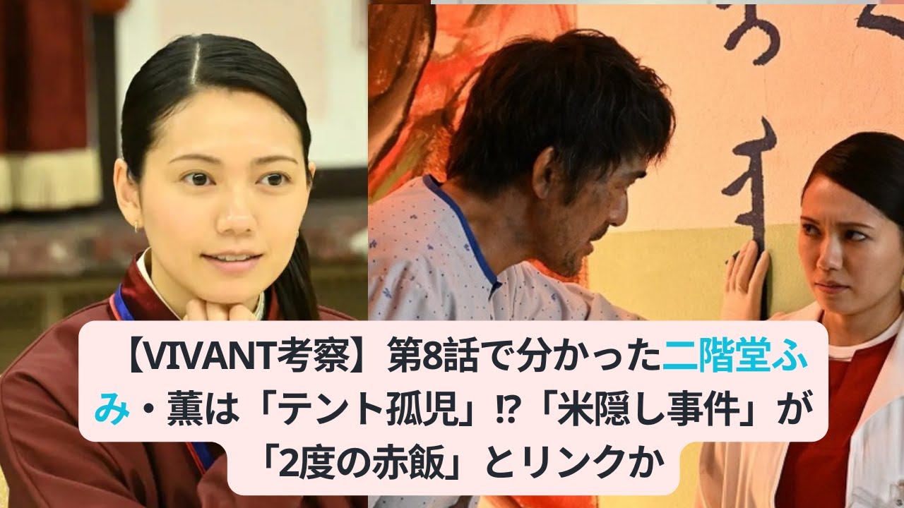 【VIVANT考察】第8話で分かった二階堂ふみ・薫は「テント孤児」!?「米隠し事件」が「2度の赤飯」とリンクか#二階堂ふみ