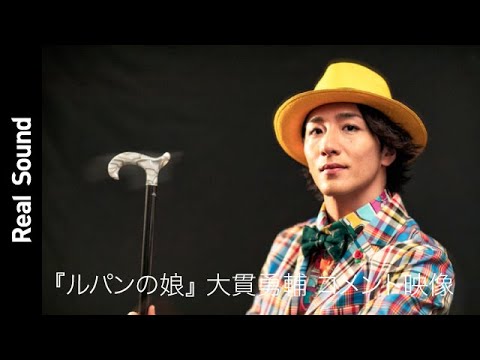 『ルパンの娘』円城寺輝役の大貫勇輔からコメントが到着!