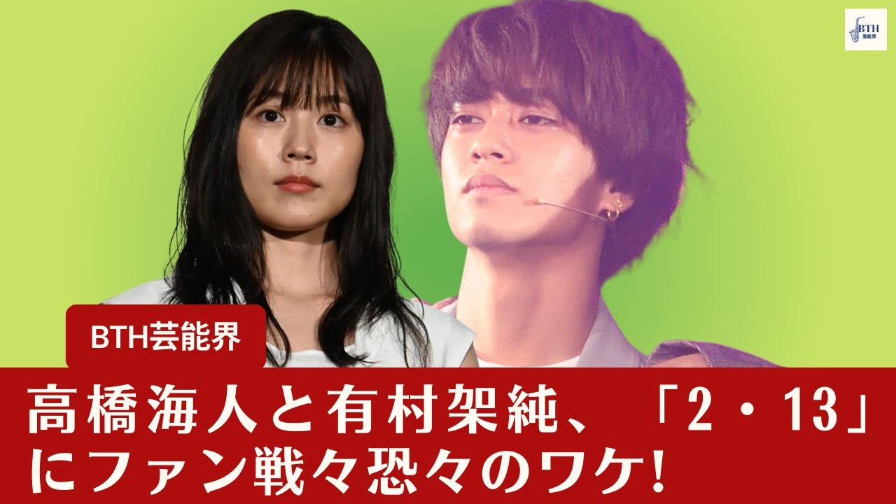 【高橋海人と有村架純】「真剣愛」高橋海人と有村架純、ドラマ現場での超密着から3年半―「2・13」にファン戦々恐々のワケ!【BTH芸能界】