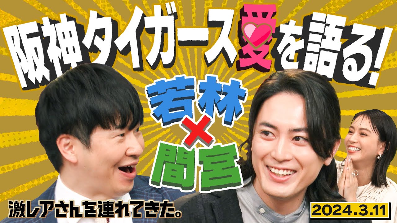 【激レアさん】若林×間宮 阪神タイガース愛を語る!/2024.3.11放送
