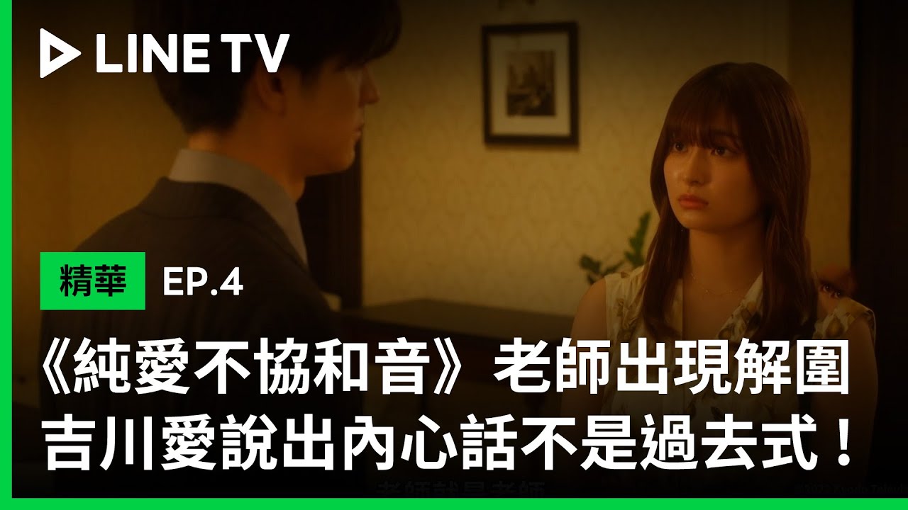 《純愛不協和音》EP4精華:老師中島裕翔出面解圍,吉川愛說出內心話不想讓愛情成為過去式! | LINE TV 共享追劇生活