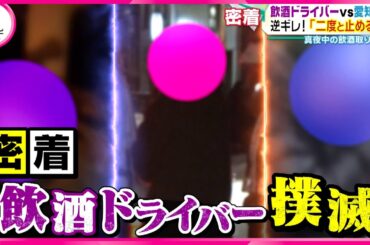 【警察密着】逆ギレ！飲酒運転の取り締まり　妻を呼んで猛抗議で警察に「バカか！」 （2024.3.21 放送）