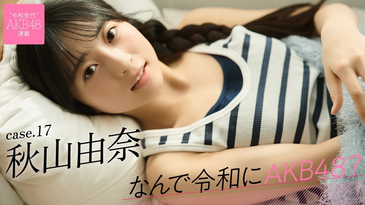 【#秋山由奈】前編「薬剤師になるつもりだったんですけど、AKB48のオーディションを受けました」――なんで令和にAKB48? Case.17 秋山由奈【#AKB48】