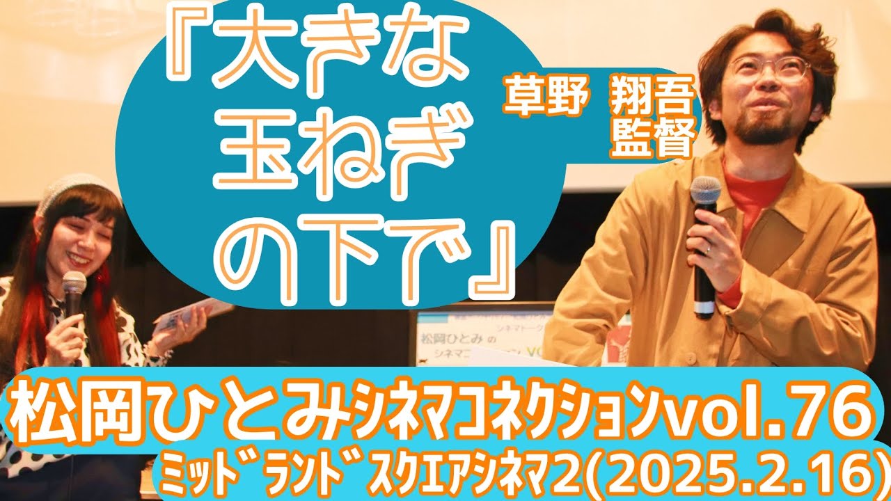 【舞台挨拶】『大きな玉ねぎの下で』草野翔吾監督トークショー/松岡ひとみのシネマコネクションvol.76@ミッドランドスクエアシネマ2(2025.2.16)