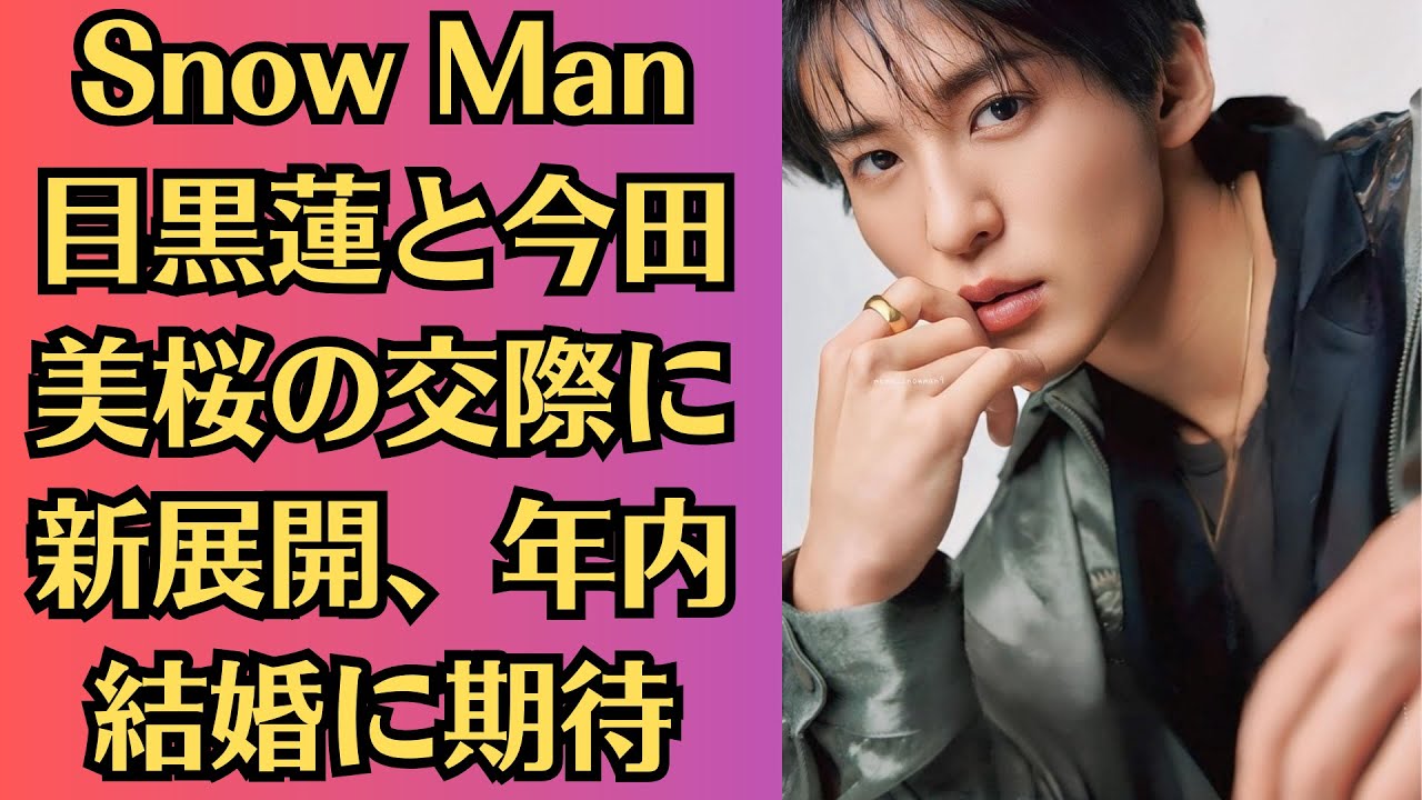 Snow Man目黒蓮と今田美桜の交際に新展開、年内結婚に期待。…高齢出産を断念した裏側…女優引退も考えた真相に驚きを隠せない…両事務所公認の超人気者カップルの最新情報をお届けします!