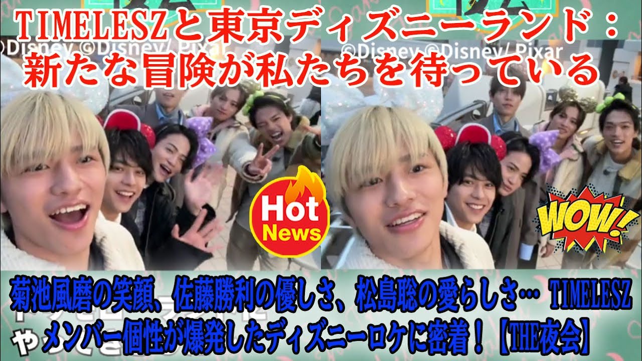 【Timelesz】菊池風磨の笑顔、佐藤勝利の優しさ、松島聡の愛らしさ… timeleszメンバー個性が爆発したディズニーロケに密着!【THE夜会】