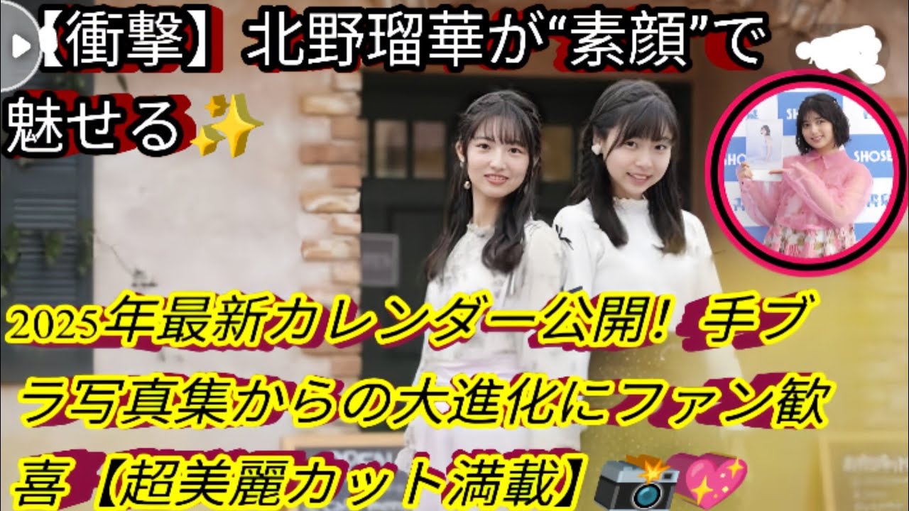 【衝撃】北野瑠華が“素顔”で魅せる✨2025年最新カレンダー公開!手ブラ写真集からの大進化にファン歓喜【超美麗カット満載】📸💖