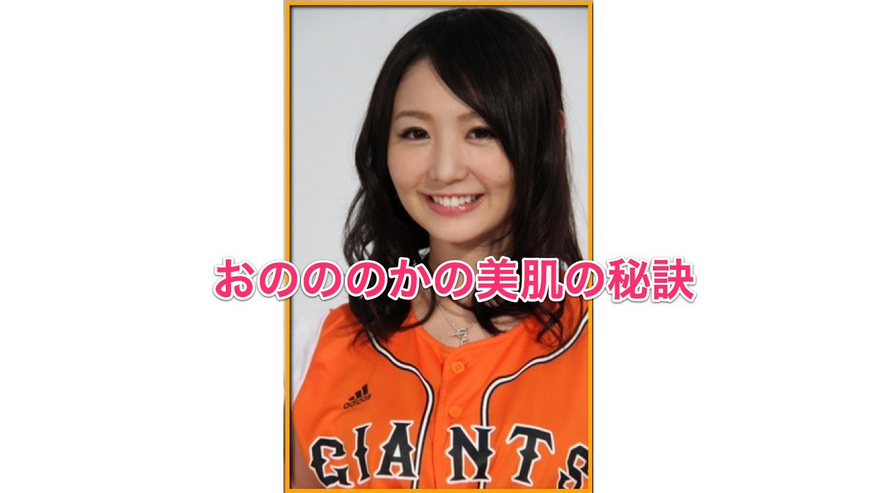 【グラドル】おのののかの美肌の秘訣【お気に入り】