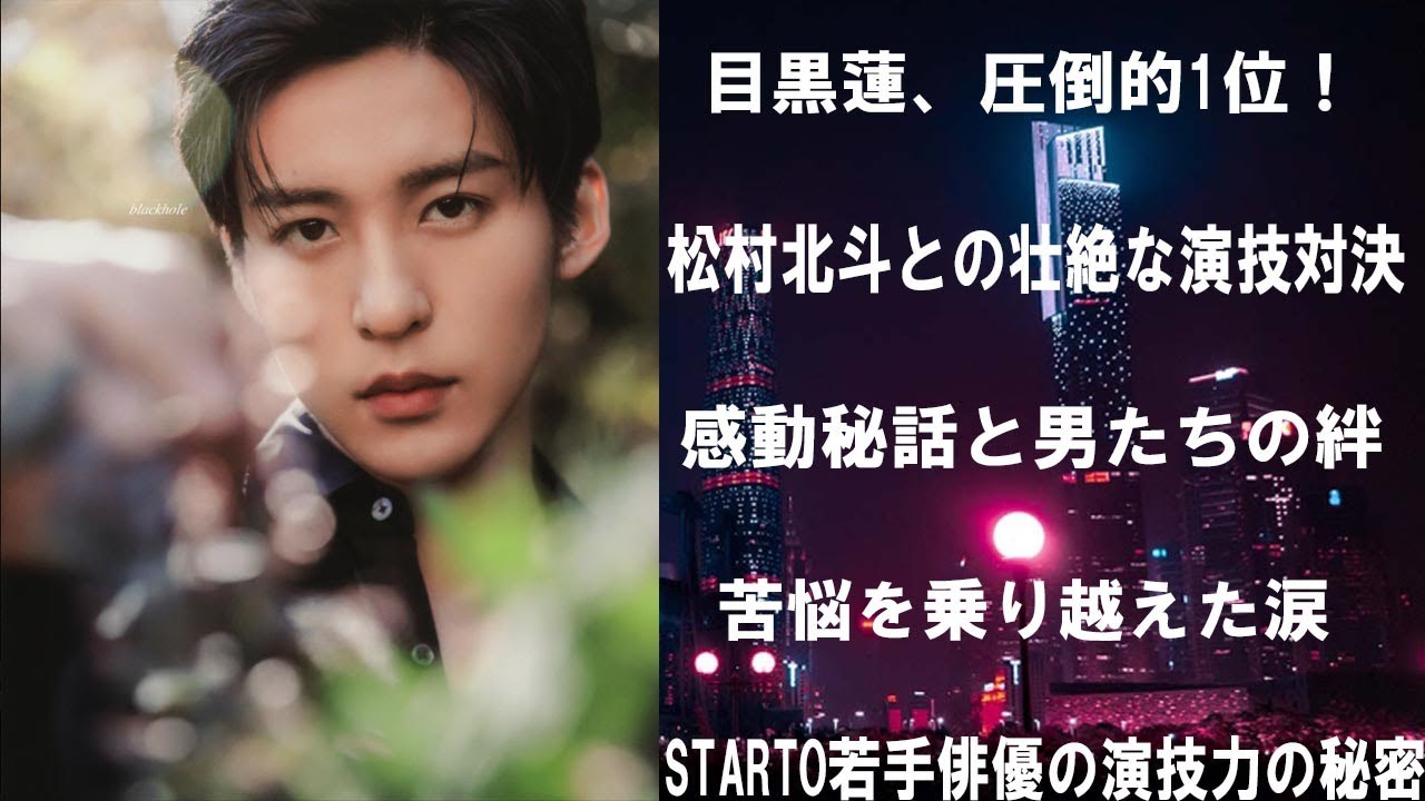 目黒蓮、圧倒的1位!松村北斗との壮絶な演技対決…その裏に隠された感動秘話と、苦悩を乗り越えた男たちの絆に涙が止まらない…STARTO若手俳優の演技力の秘密を徹底解剖! | トレンドエンタメ日本