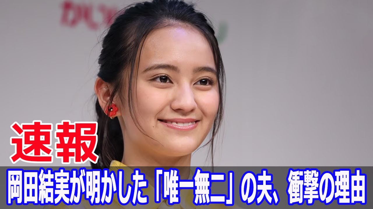 岡田結実が明かした「唯一無二」の夫、衝撃の理由