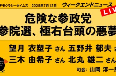 危険な参政党　参院選、極右台頭の悪夢 （望月 衣塑子／五野井 郁夫／三木 由希子／北丸 雄二）　ウィークエンドニュース 20250712