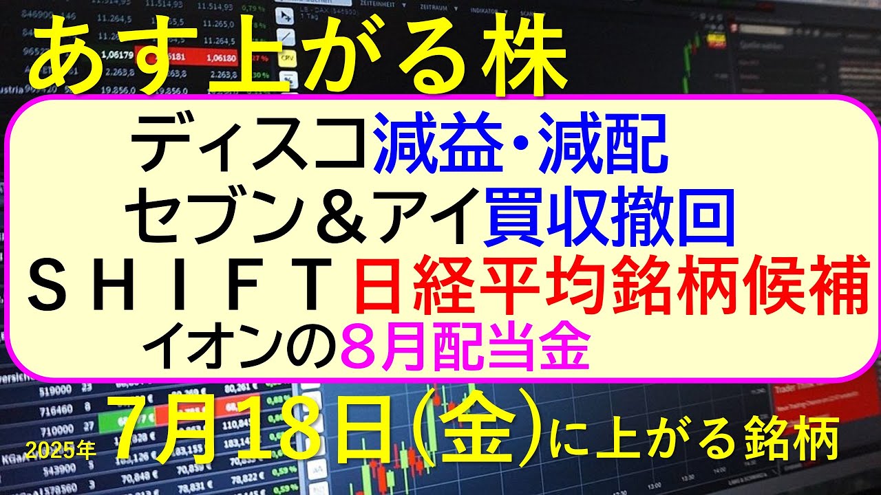 あす上がる株 2025年7月18日(金)に上がる銘柄。ディスコ減益・減配。セブン&アイ買収撤回。SHIFT日経平均銘柄候補。イオンの8月配当金。~最新の日本株情報。高配当株の株価やデイトレ情報~