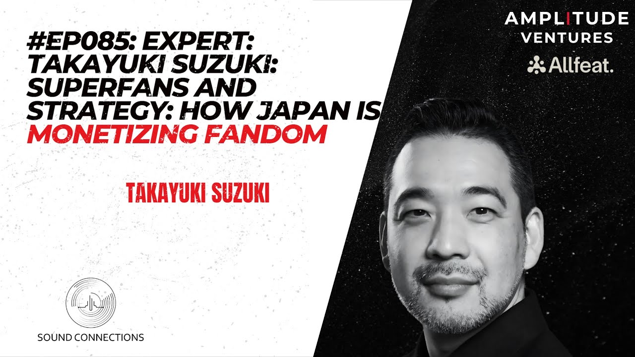 #085: EXPERT: Takayuki Suzuki: Superfans and Strategy: How Japan Is Monetizing Fandom